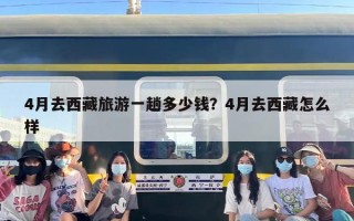 4月去西藏旅游一趟多少钱？4月去西藏怎么样