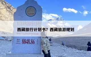 西藏旅行计划书？西藏旅游规划