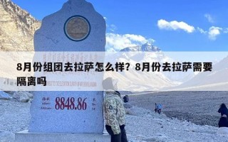 8月份组团去拉萨怎么样？8月份去拉萨需要隔离吗