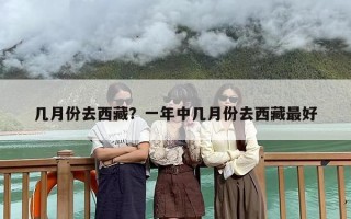 几月份去西藏？一年中几月份去西藏最好