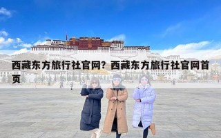 西藏东方旅行社官网？西藏东方旅行社官网首页