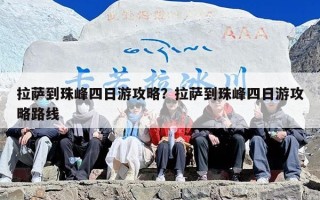 拉萨到珠峰四日游攻略？拉萨到珠峰四日游攻略路线