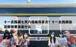 十一去西藏七天六夜推荐景点？十一去西藏旅游都需要准备什么