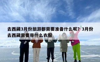 去西藏3月份旅游都需要准备什么呢？3月份去西藏需要带什么衣服