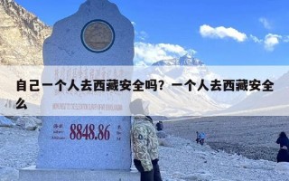 自己一个人去西藏安全吗？一个人去西藏安全么