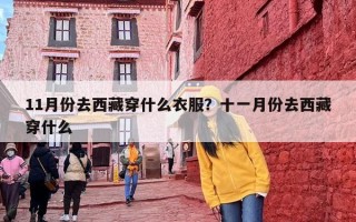 11月份去西藏穿什么衣服？十一月份去西藏穿什么
