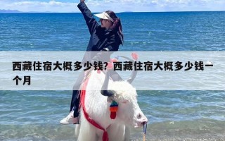 西藏住宿大概多少钱？西藏住宿大概多少钱一个月