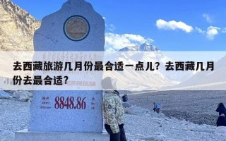 去西藏旅游几月份最合适一点儿？去西藏几月份去最合适?