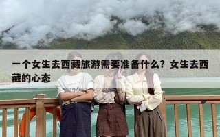 一个女生去西藏旅游需要准备什么？女生去西藏的心态