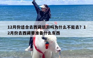 12月份适合去西藏旅游吗为什么不能去？12月份去西藏要准备什么东西