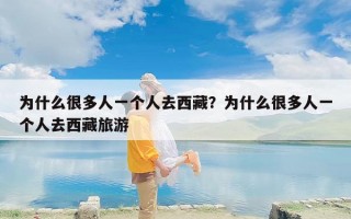 为什么很多人一个人去西藏？为什么很多人一个人去西藏旅游