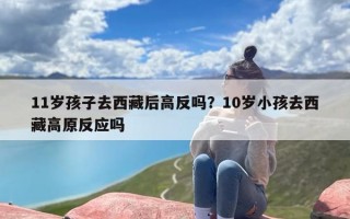 11岁孩子去西藏后高反吗？10岁小孩去西藏高原反应吗