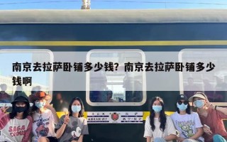 南京去拉萨卧铺多少钱？南京去拉萨卧铺多少钱啊