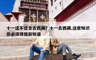 十一适不适合去西藏？十一去西藏,这些知识你必须得提前知道