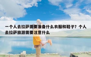 一个人去拉萨需要准备什么衣服和鞋子？个人去拉萨旅游需要注意什么