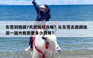 东莞到西藏7天游路线攻略？从东莞去西藏旅游一趟大概需要多少费用?