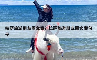 拉萨旅游朋友圈文案？拉萨旅游朋友圈文案句子
