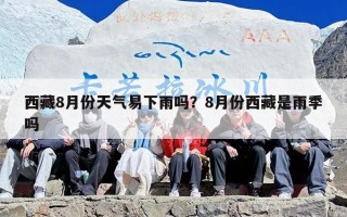 西藏8月份天气易下雨吗？8月份西藏是雨季吗