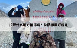 拉萨什么地方值得玩？拉萨哪里好玩儿