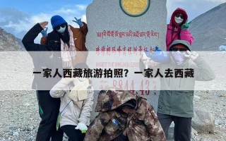 一家人西藏旅游拍照？一家人去西藏