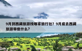 9月到西藏旅游找哪家旅行社？9月底去西藏旅游带些什么?