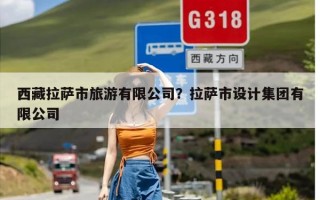 西藏拉萨市旅游有限公司？拉萨市设计集团有限公司