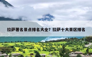 拉萨著名景点排名大全？拉萨十大景区排名