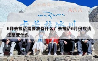 6月去拉萨需要准备什么？去拉萨6月份应该注意些什么