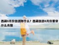 西藏8月份旅游带什么？西藏旅游8月份要穿什么衣服