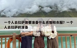 一个人去拉萨需要准备什么衣服和衣服？一个人去拉萨的准备