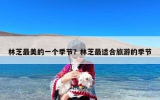 林芝最美的一个季节？林芝最适合旅游的季节
