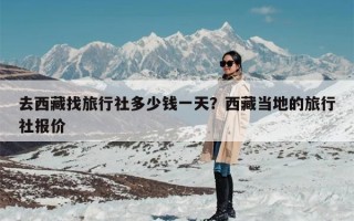 去西藏找旅行社多少钱一天？西藏当地的旅行社报价