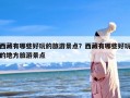 西藏有哪些好玩的旅游景点？西藏有哪些好玩的地方旅游景点