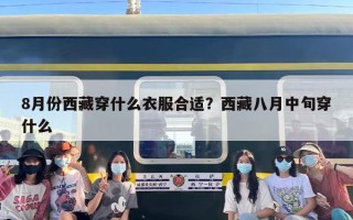8月份西藏穿什么衣服合适？西藏八月中旬穿什么