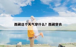 西藏这个天气穿什么？西藏穿衣