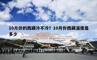 10月份的西藏冷不冷？10月份西藏温度是多少