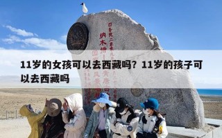 11岁的女孩可以去西藏吗？11岁的孩子可以去西藏吗