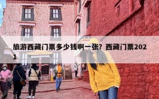 旅游西藏门票多少钱啊一张？西藏门票2021