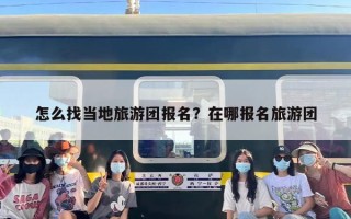 怎么找当地旅游团报名？在哪报名旅游团