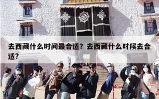 去西藏什么时间最合适？去西藏什么时候去合适?