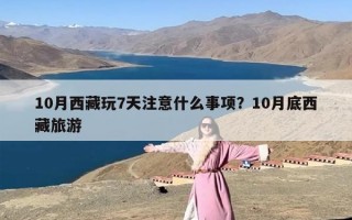 10月西藏玩7天注意什么事项？10月底西藏旅游