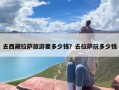 去西藏拉萨旅游要多少钱？去拉萨玩多少钱