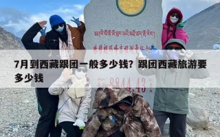7月到西藏跟团一般多少钱？跟团西藏旅游要多少钱