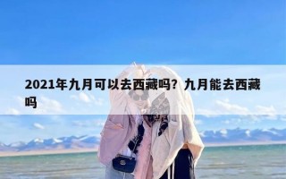 2021年九月可以去西藏吗？九月能去西藏吗