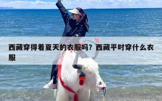 西藏穿得着夏天的衣服吗？西藏平时穿什么衣服
