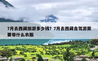 7月去西藏旅游多少钱？7月去西藏自驾游需要带什么衣服