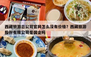 西藏旅游总公司官网怎么没有价格？西藏旅游股份有限公司是国企吗