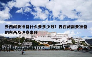 去西藏要准备什么要多少钱？去西藏需要准备的东西及注意事项