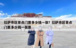 拉萨市区景点门票多少钱一张？拉萨市区景点门票多少钱一张票