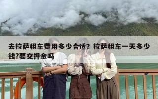 去拉萨租车费用多少合适？拉萨租车一天多少钱?要交押金吗